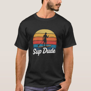 SUP Dude, Stand Up Paddleboarding Lover and Lake P T-Shirt