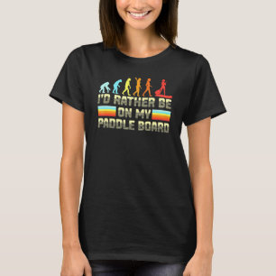 SUP Evolution Id Rather Be On My Paddleboard Girl T-Shirt