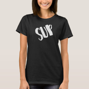 Sup for Girls Asking What's Up   T-Shirt