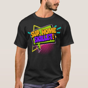 Sup Home Skillet 90s Slang Phrases T-Shirt