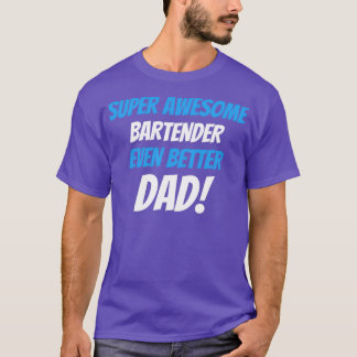 Super Awesome Bartender Even Better Dad T-Shirt