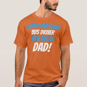 Super Awesome Bus Driver Even Better Dad T-Shirt