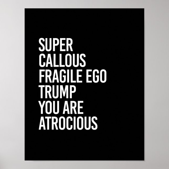 SUPER CALLOUS FRAGILE EGO TRUMP YOU ARE ATROCIOUS  POSTER (Front)