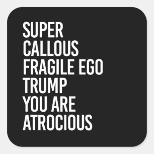 SUPER CALLOUS FRAGILE EGO TRUMP YOU ARE ATROCIOUS SQUARE STICKER