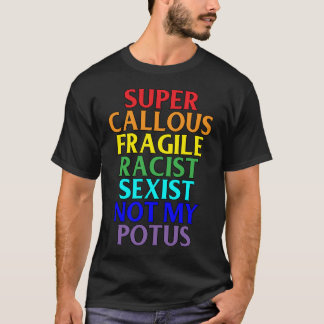 Super Callous Racist Not My POTUS, Political T-Shirt