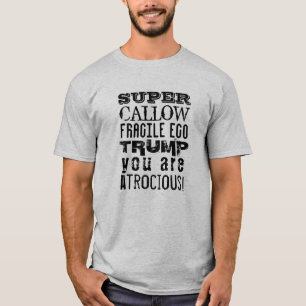 Super Callow Fragile Ego, Trump You Are Atrocious T-Shirt