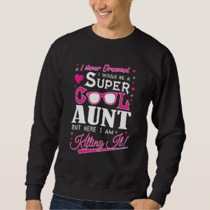 Super Cool Aunt But here I am Killing it Funny Tsh Sweatshirt