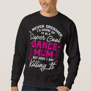 Super Cool Dance Mum Here Killing it Mothers Day G Sweatshirt