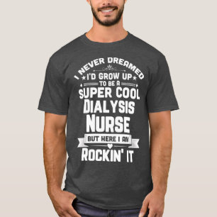 Super Cool Dialysis Nurse Funny Nursing Apparel T-Shirt