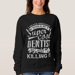 Super Cool Killing It Funny Dentist Graduation Sweatshirt
