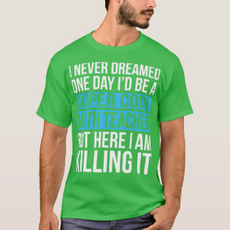 Super Cool Math Teacher Here I Am Killing It Funny T-Shirt