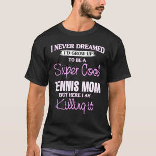 Super Cool Tennis Mum Killing It Cool T-Shirt