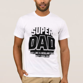 Super Dad – Just Like a Regular Dad, But Cooler T-Shirt