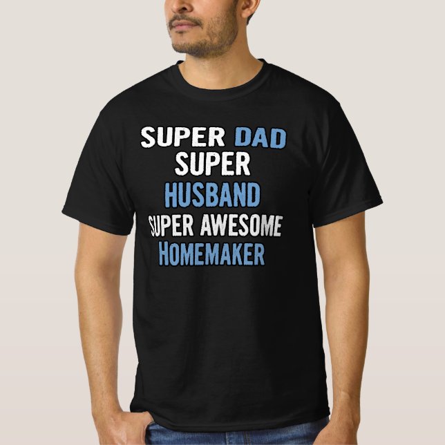 Super Dad, Super Husband, Super Awesome Homemaker T-Shirt (Front)