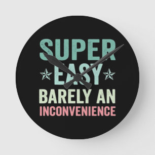 Super Easy Barely An Inconvenience Funny Round Clock