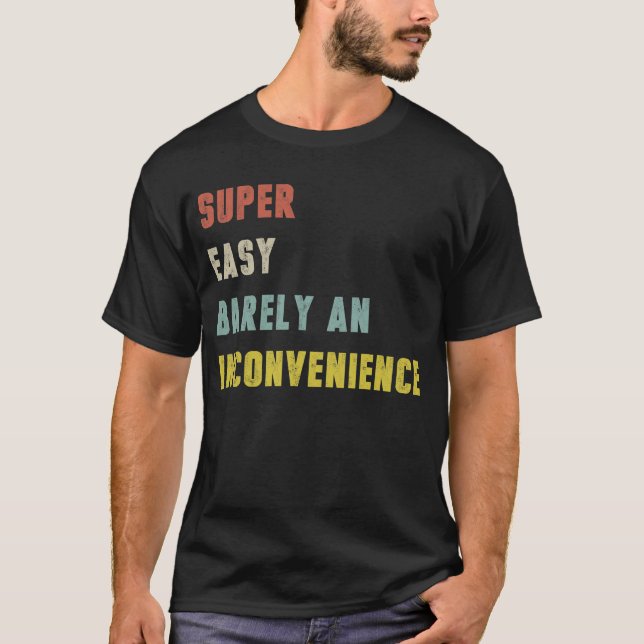 Super Easy Barely An Inconvenience Funny T-Shirt (Front)