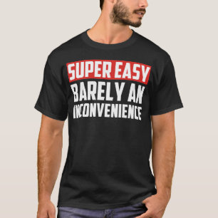 Super Easy Barely an Inconvenience T-Shirt