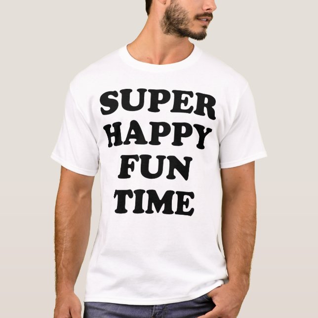 SUPER HAPPY FUN TIME! T-Shirt (Front)