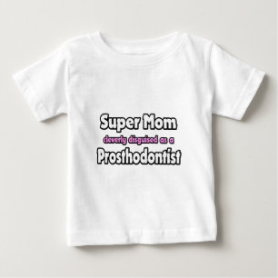 Super Mom ... Prosthodontist Baby T-Shirt