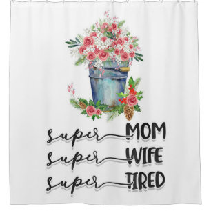 Super Mum Super Wife Super Tired Shower Curtain
