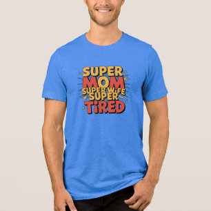 Super Mum, Super Wife, Super Tired Tri-Blend Shirt