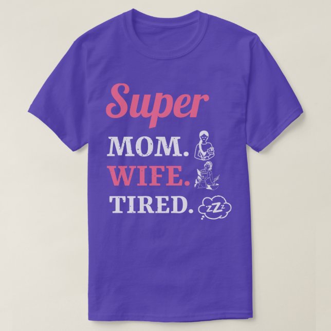 Super Mum Wife Tired 1 T-Shirt (Design Front)