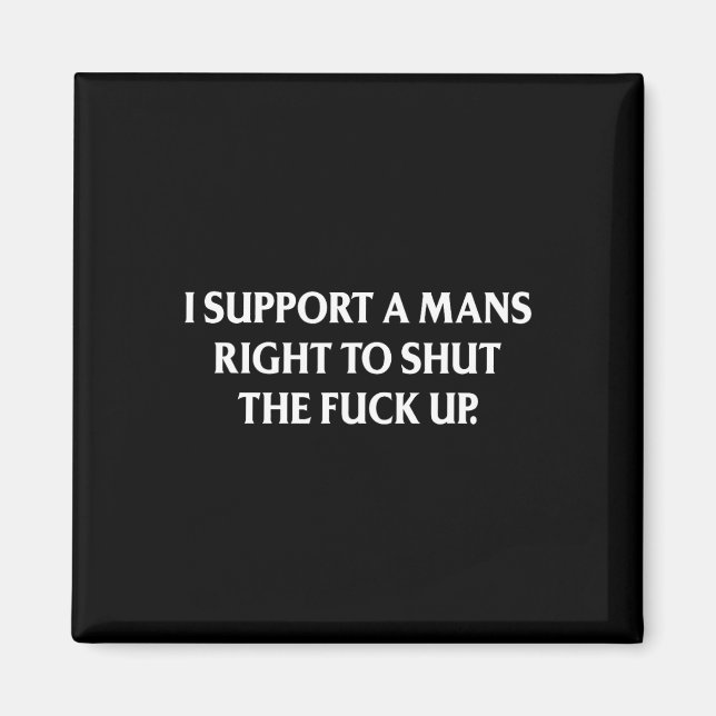 Support A Mans Right To Shut The Up Funny Feminist Magnet (Front)