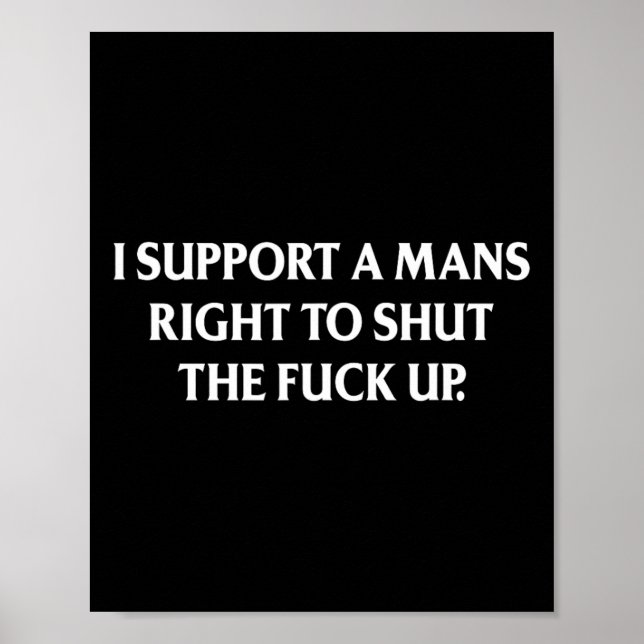 Support A Mans Right To Shut The Up Funny Feminist Poster (Front)