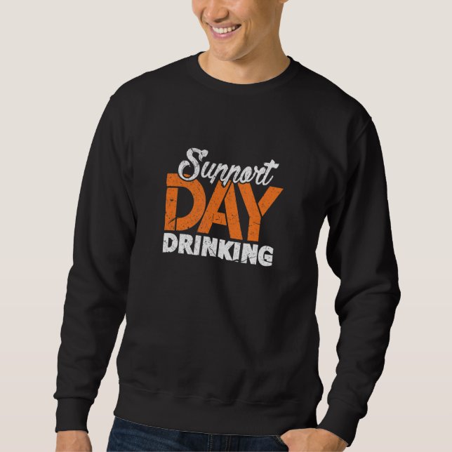 Support Day Drinking Bachelor Bachelorette Party D Sweatshirt (Front)