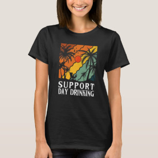 Support Day Drinking Drink Drinker Beach Summer Ho T-Shirt