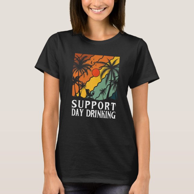 Support Day Drinking Drink Drinker Beach Summer Ho T-Shirt (Front)