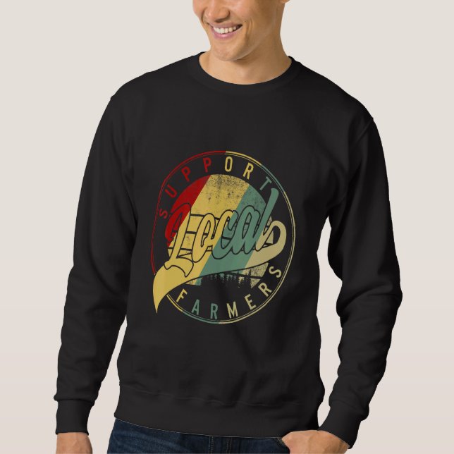 Support Local Farmers Farmers Market Farm Country  Sweatshirt (Front)