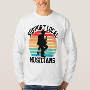 Support Local Musicians For Music Lover T-Shirt