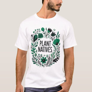 Support Local Wildlife – Plant Native Species Gard T-Shirt