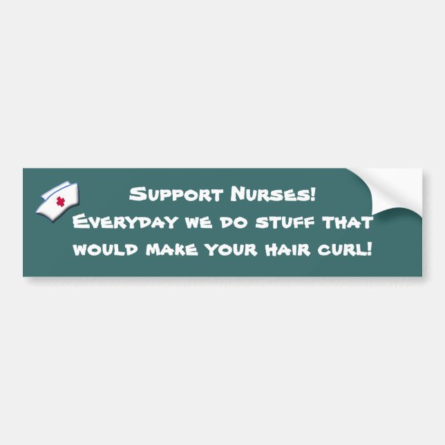 Support Nurses! -Humour Bumper Sticker (Front)