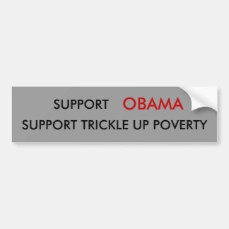 SUPPORT , OBAMA, SUPPORT TRICKLE UP POVERTY BUMPER STICKER