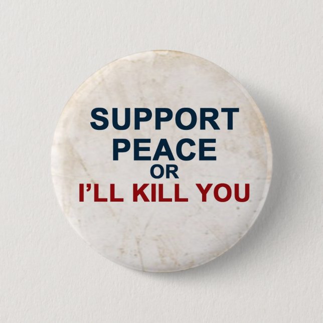 Support Peace or I'll Kill You 6 Cm Round Badge (Front)