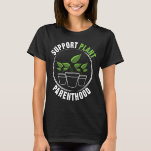 Support Plant Parenthood Funny Garden T-Shirt