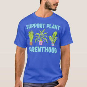 Support Plant Parenthood Gardening Plants TShirt