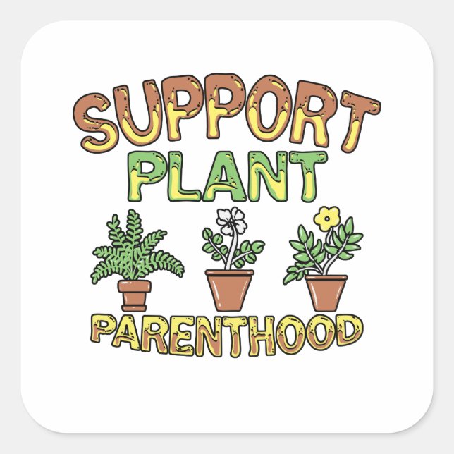 Support Plant Parenthood Planting Garden Gift Square Sticker (Front)