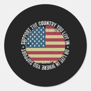 Support The Country You Live In Or Live In Where Y Classic Round Sticker