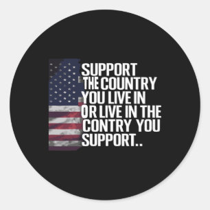 Support The Country You Live In The Country You Su Classic Round Sticker