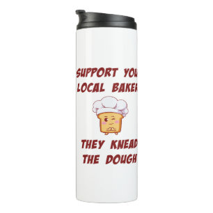 Support your baker they knead the dough thermal tumbler