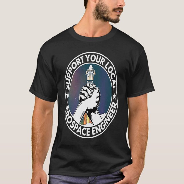 Support Your Local Aerospace Engineer Engineering  T-Shirt (Front)