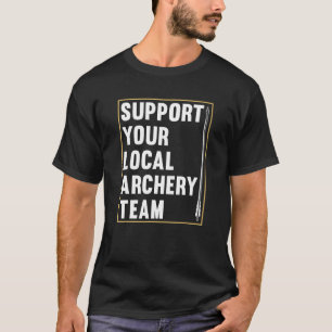 Support Your Local Archery Team Bowman Bow Archer T-Shirt