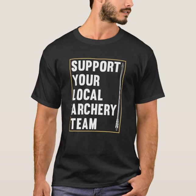 Support Your Local Archery Team  Bowman Bow Archer T-Shirt (Front)