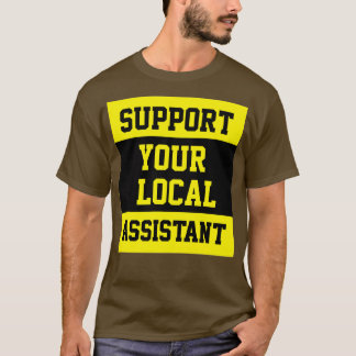 Support Your Local Assistant T-Shirt
