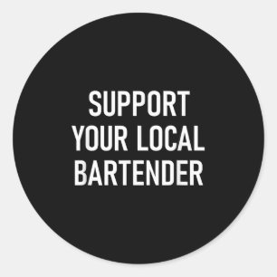 Support Your Local Bartender, Funny, Jokes, Sarcas Classic Round Sticker