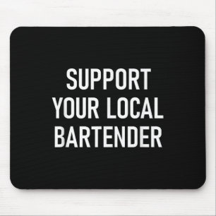 Support Your Local Bartender, Funny, Jokes, Sarcas Mouse Pad