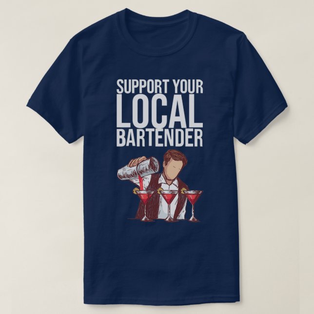 SUPPORT YOUR LOCAL BARTENDER Gifts T-Shirt (Design Front)